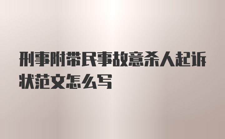 刑事附带民事故意杀人起诉状范文怎么写