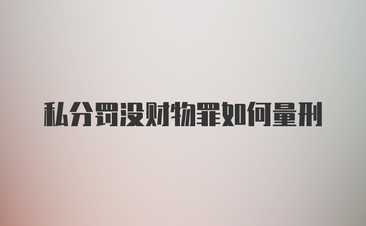 私分罚没财物罪如何量刑