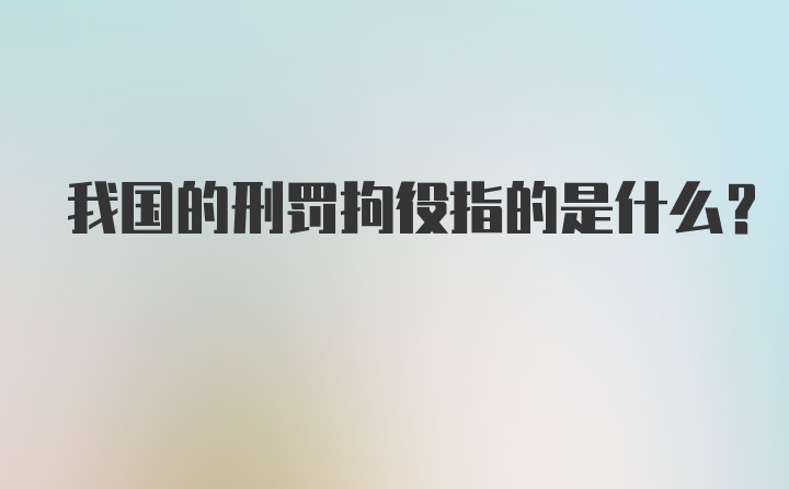 我国的刑罚拘役指的是什么？