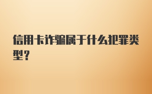 信用卡诈骗属于什么犯罪类型?