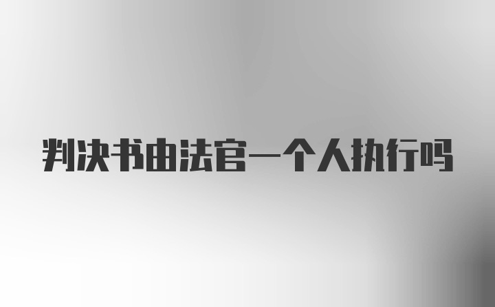 判决书由法官一个人执行吗