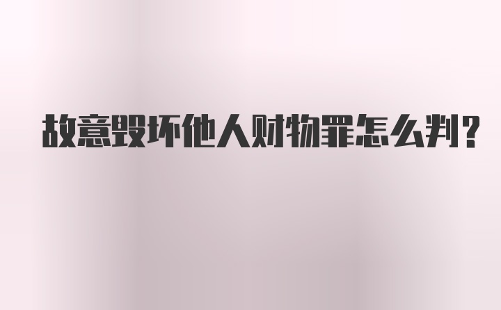 故意毁坏他人财物罪怎么判?