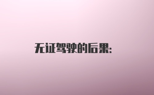 无证驾驶的后果: