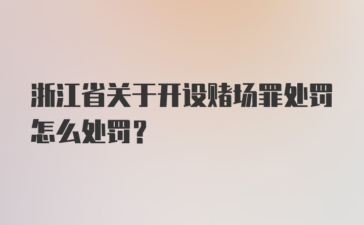 浙江省关于开设赌场罪处罚怎么处罚？