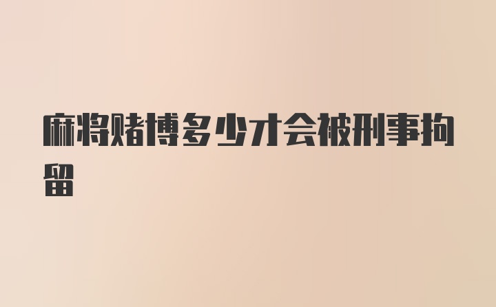 麻将赌博多少才会被刑事拘留