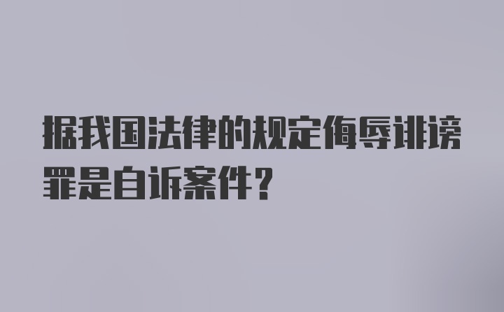 据我国法律的规定侮辱诽谤罪是自诉案件？