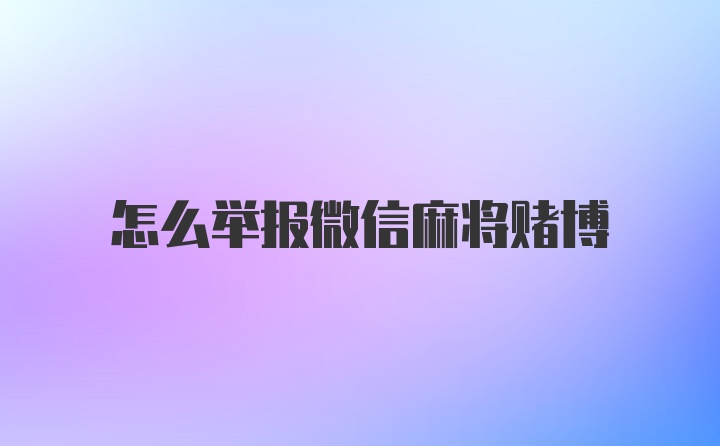 怎么举报微信麻将赌博