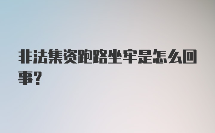 非法集资跑路坐牢是怎么回事？