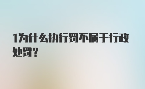 1为什么执行罚不属于行政处罚？