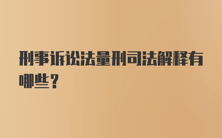 刑事诉讼法量刑司法解释有哪些？