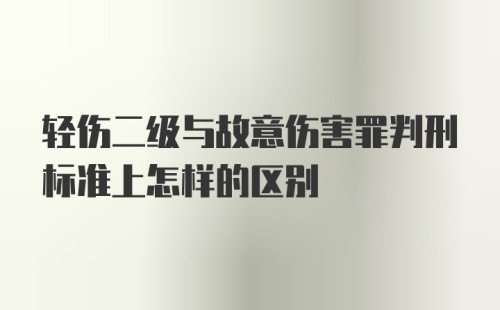 轻伤二级与故意伤害罪判刑标准上怎样的区别