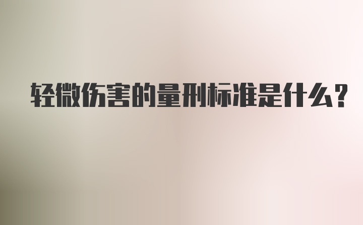 轻微伤害的量刑标准是什么？