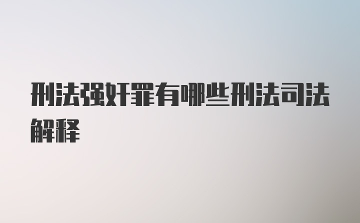 刑法强奸罪有哪些刑法司法解释