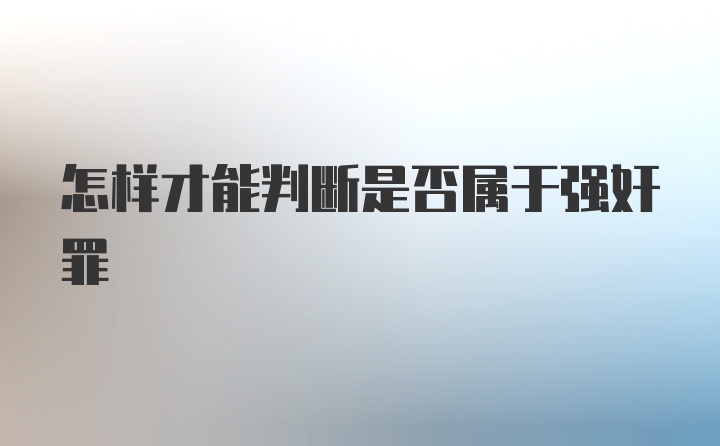 怎样才能判断是否属于强奸罪