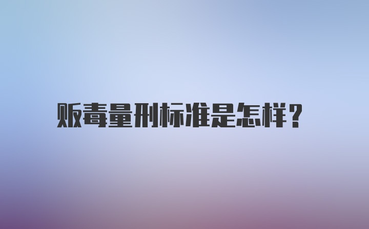 贩毒量刑标准是怎样？