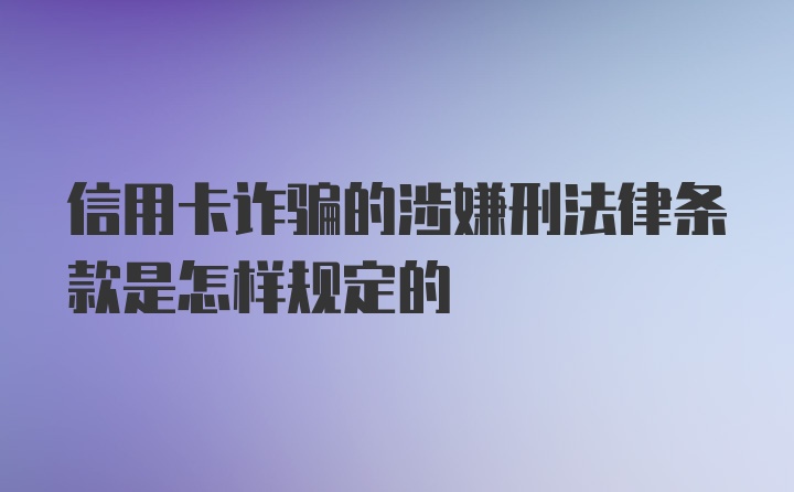 信用卡诈骗的涉嫌刑法律条款是怎样规定的