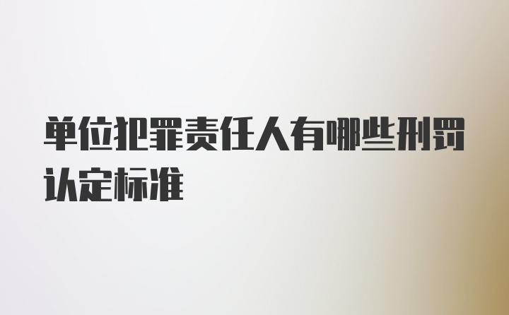 单位犯罪责任人有哪些刑罚认定标准