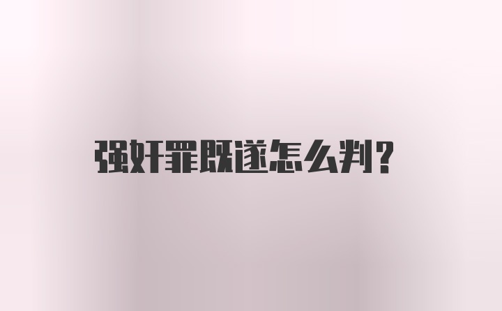 强奸罪既遂怎么判？