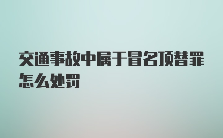 交通事故中属于冒名顶替罪怎么处罚