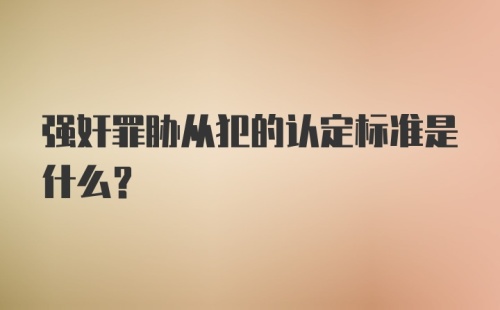 强奸罪胁从犯的认定标准是什么?