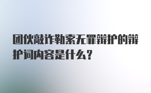 团伙敲诈勒索无罪辩护的辩护词内容是什么?