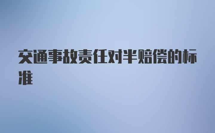 交通事故责任对半赔偿的标准