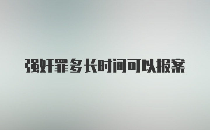 强奸罪多长时间可以报案