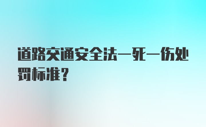 道路交通安全法一死一伤处罚标准？