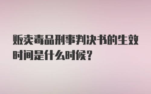 贩卖毒品刑事判决书的生效时间是什么时候?