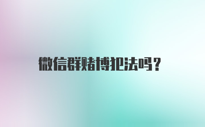 微信群赌博犯法吗？