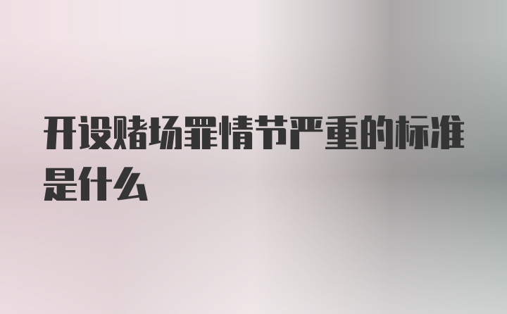 开设赌场罪情节严重的标准是什么