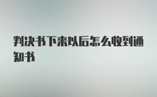 判决书下来以后怎么收到通知书