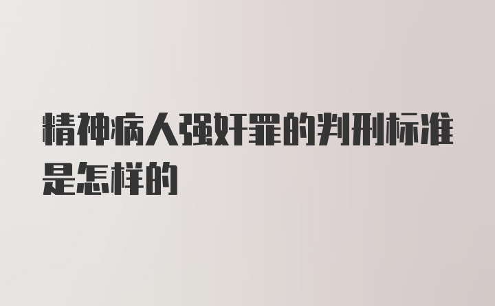 精神病人强奸罪的判刑标准是怎样的