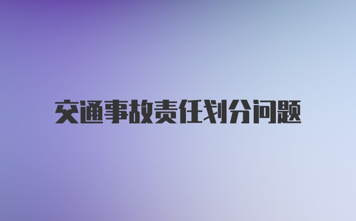 交通事故责任划分问题