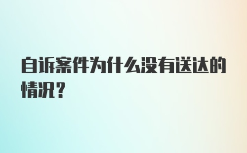 自诉案件为什么没有送达的情况?