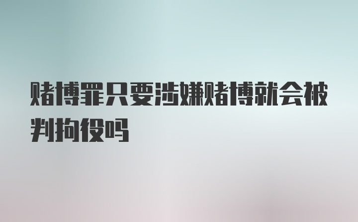 赌博罪只要涉嫌赌博就会被判拘役吗