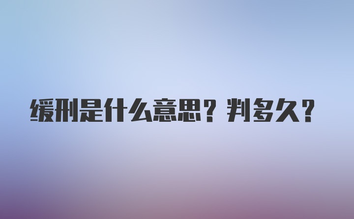 缓刑是什么意思？判多久？