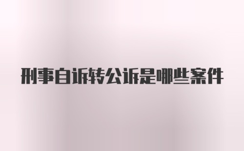 刑事自诉转公诉是哪些案件