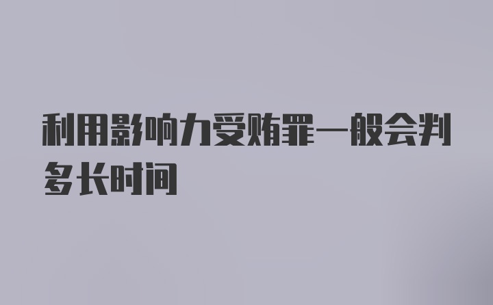 利用影响力受贿罪一般会判多长时间