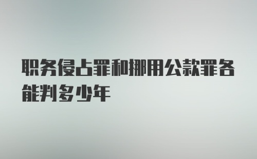 职务侵占罪和挪用公款罪各能判多少年