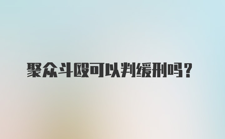 聚众斗殴可以判缓刑吗？