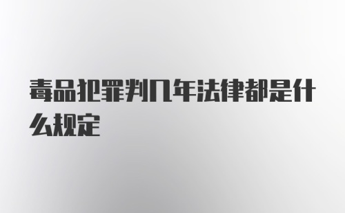 毒品犯罪判几年法律都是什么规定