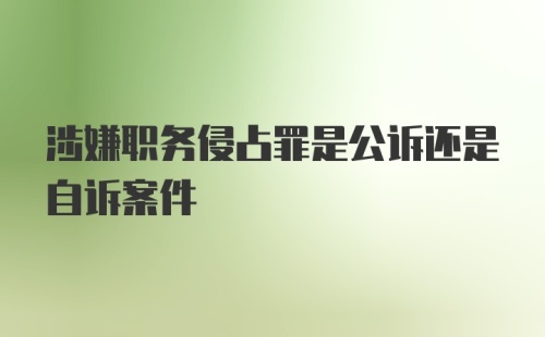 涉嫌职务侵占罪是公诉还是自诉案件