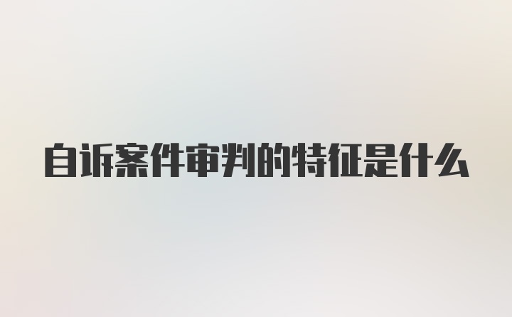 自诉案件审判的特征是什么