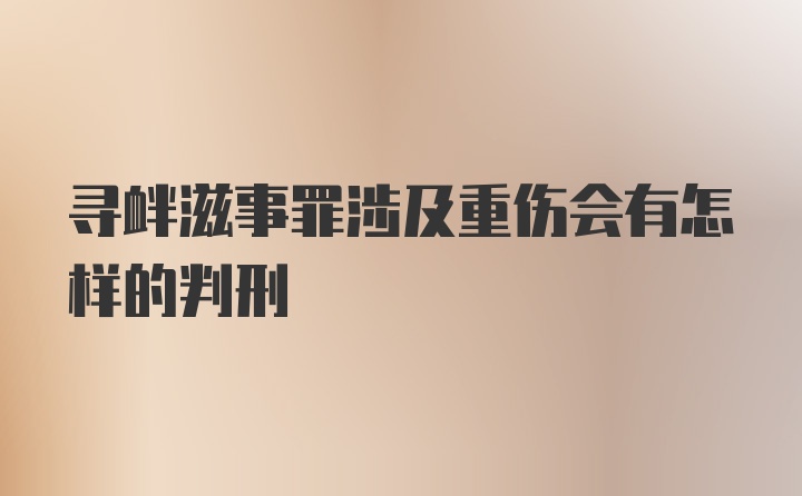 寻衅滋事罪涉及重伤会有怎样的判刑