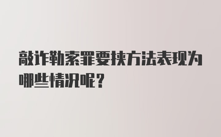 敲诈勒索罪要挟方法表现为哪些情况呢？