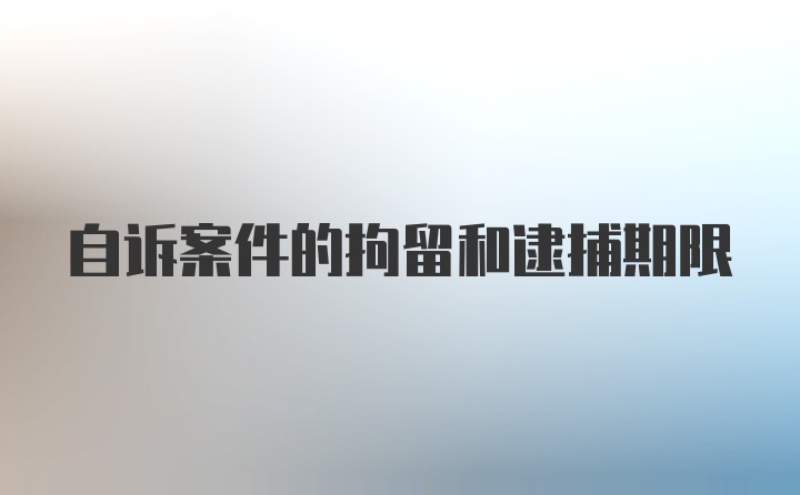 自诉案件的拘留和逮捕期限