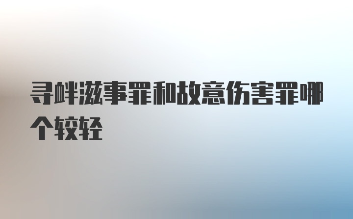 寻衅滋事罪和故意伤害罪哪个较轻