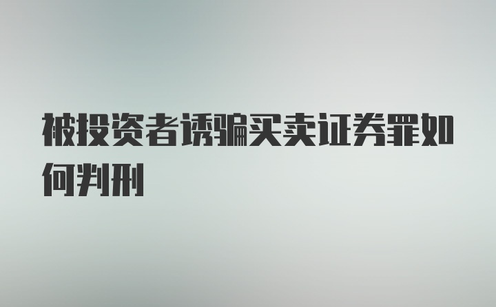 被投资者诱骗买卖证券罪如何判刑