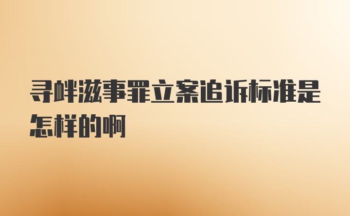 寻衅滋事罪立案追诉标准是怎样的啊